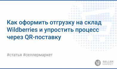Как отгрузить товар на склад Wildberries, и что такое QR-поставка
