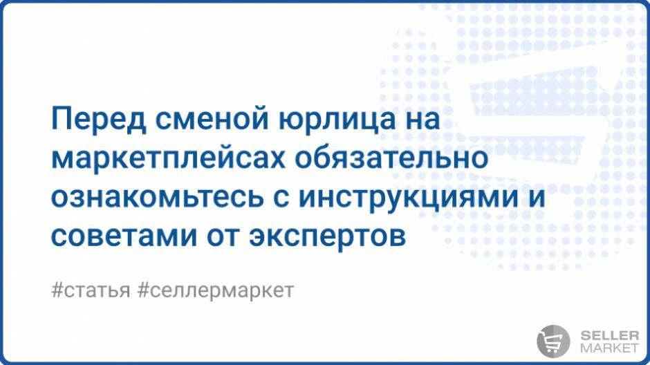 Как поменять реквизиты и юрлицо селлеру на Озоне и Wildberries